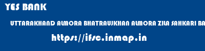 YES BANK  UTTARAKHAND ALMORA BHATRAUJKHAN ALMORA ZILA SAHKARI BANK BHATRUJKHN  ifsc code
